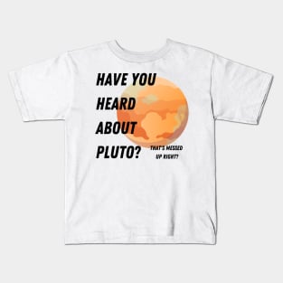 Have you heard about Pluto? tee Kids T-Shirt